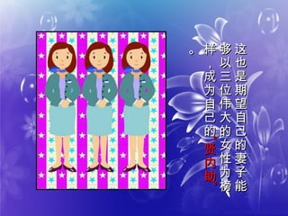 这
也
是
期
望
自
己
的
妻
子
能
这
也
是
期
望
自
己
的
妻
子
能
够
以
三
位
伟
大
的
女
性
为
榜
够
以
三
位
伟
大
的
女
性
为
榜
样
，
成
为
自
己
的
样
，
成
为
自
己
的
“
贤
内
助
”“
贤
内
助
”
。。
 