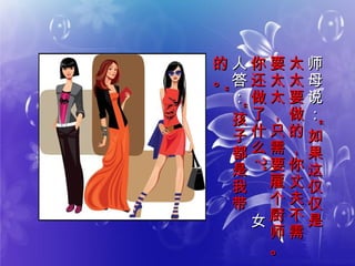 师
母
说
：
师
母
说
：
““
如
果
这
仅
仅
是
如
果
这
仅
仅
是
太
太
要
做
的
，
你
丈
夫
不
需
太
太
要
做
的
，
你
丈
夫
不
需
要
太
太
，
只
需
要
雇
个
厨
师
。
要
太
太
，
只
需
要
雇
个
厨
师
。
你
还
做
了
什
么
你
还
做
了
什
么
??””
女女
人
答
：
人
答
：
““
孩
子
都
是
我
带
孩
子
都
是
我
带
的
。
的
。
””
 