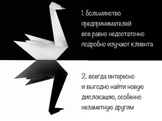 1. большинство
предпринимателей
все равно недостаточно
подробно изучают клиентат
2. всегда интересно
и выгодно найти новую
дислокацию, особенно
незаметную другим
 