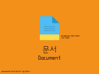 @clearboth 2014-08-09 기습 세미나
문서
Document
복사붙여넣기 해야 이쁘다
너도 그렇다
 