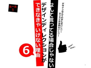 6
な
ん
て
言
っ
て
る
場
合
じ
ゃ
な
い
デ
ザ
イ
ン
デ
ィ
レ
ク
シ
ョ
ン
が
で
き
な
き
ゃ
い
け
な
い
理
由
3
 