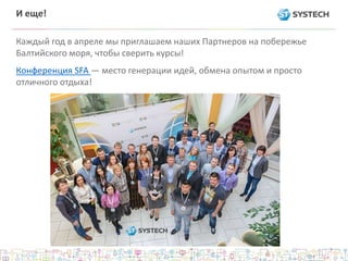 И еще!
Каждый год в апреле мы приглашаем наших Партнеров на побережье
Балтийского моря, чтобы сверить курсы!
Конференция SFA — место генерации идей, обмена опытом и просто
отличного отдыха!
 