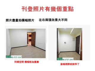 刊登照片有幾個重點
照片盡量拍橫幅照片 左右兩張效果大不同
同樣空間 橫幅較為寬廣
直幅視野就狹窄了
 