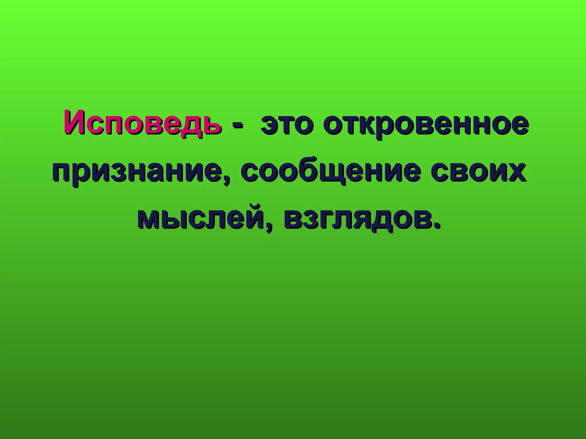 ИсповедьИсповедь - это откровенное- это откровенное
признание, сообщение своихпризнание, сообщение своих
мыслей, взглядов.мыслей, взглядов.
 