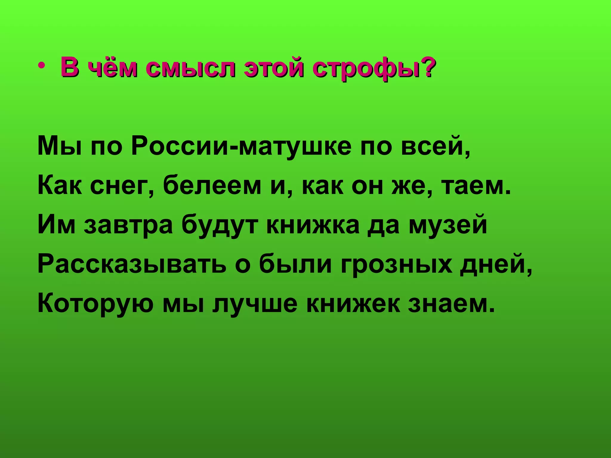 • В чём смысл этой строфы?В чём смысл этой строфы?
Мы по России-матушке по всей,
Как снег, белеем и, как он же, таем.
Им завтра будут книжка да музей
Рассказывать о были грозных дней,
Которую мы лучше книжек знаем.
 