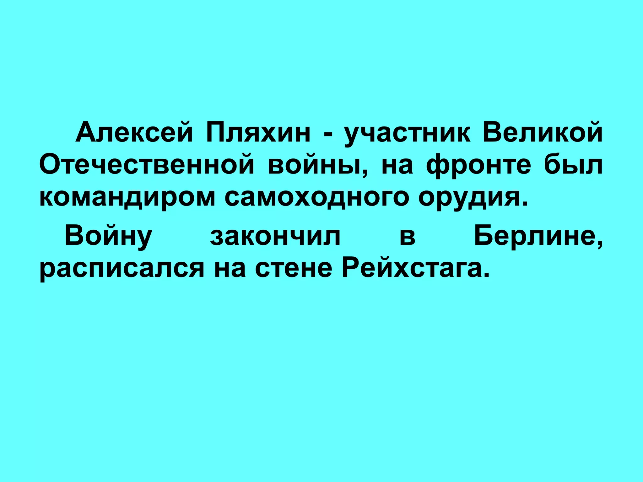 Алексей Пляхин - участник Великой
Отечественной войны, на фронте был
командиром самоходного орудия.
Войну закончил в Берлине,
расписался на стене Рейхстага.
 