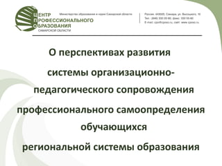 О перспективах развития
системы организационно-
педагогического сопровождения
профессионального самоопределения
обучающихся
региональной системы образования
 