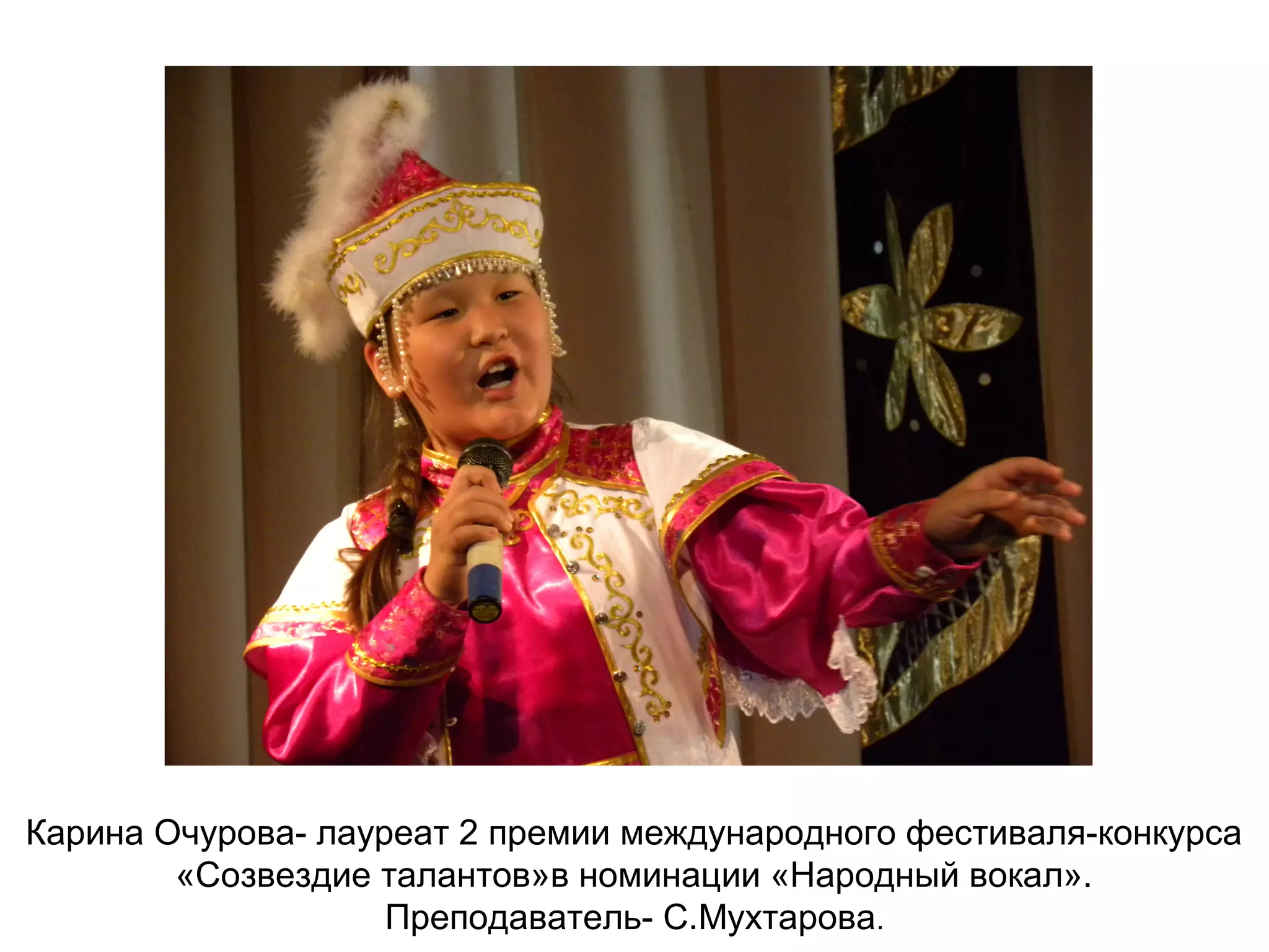 Карина Очурова- лауреат 2 премии международного фестиваля-конкурса
«Созвездие талантов»в номинации «Народный вокал».
Преподаватель- С.Мухтарова.
 