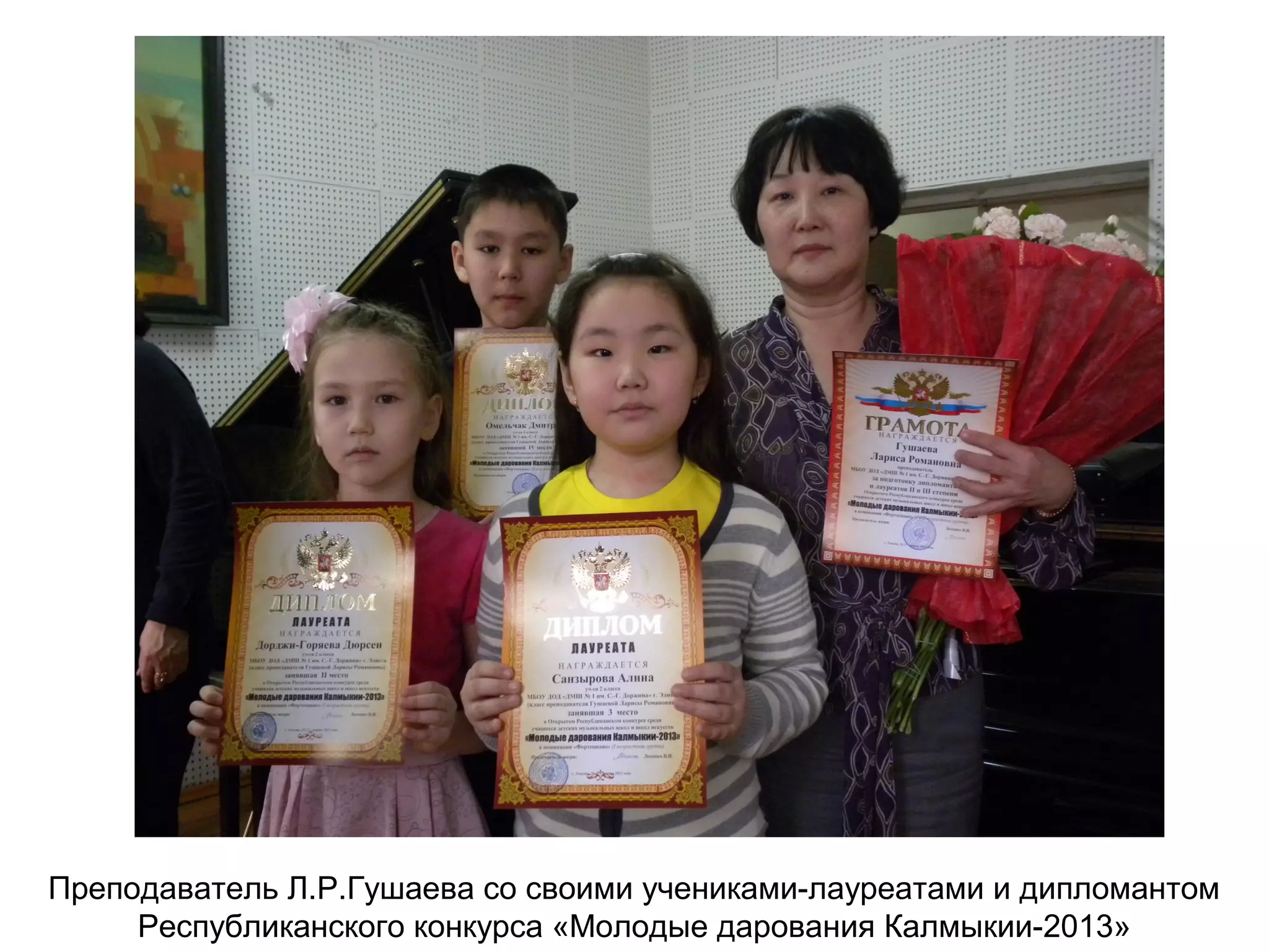 Преподаватель Л.Р.Гушаева со своими учениками-лауреатами и дипломантом
Республиканского конкурса «Молодые дарования Калмыкии-2013»
 