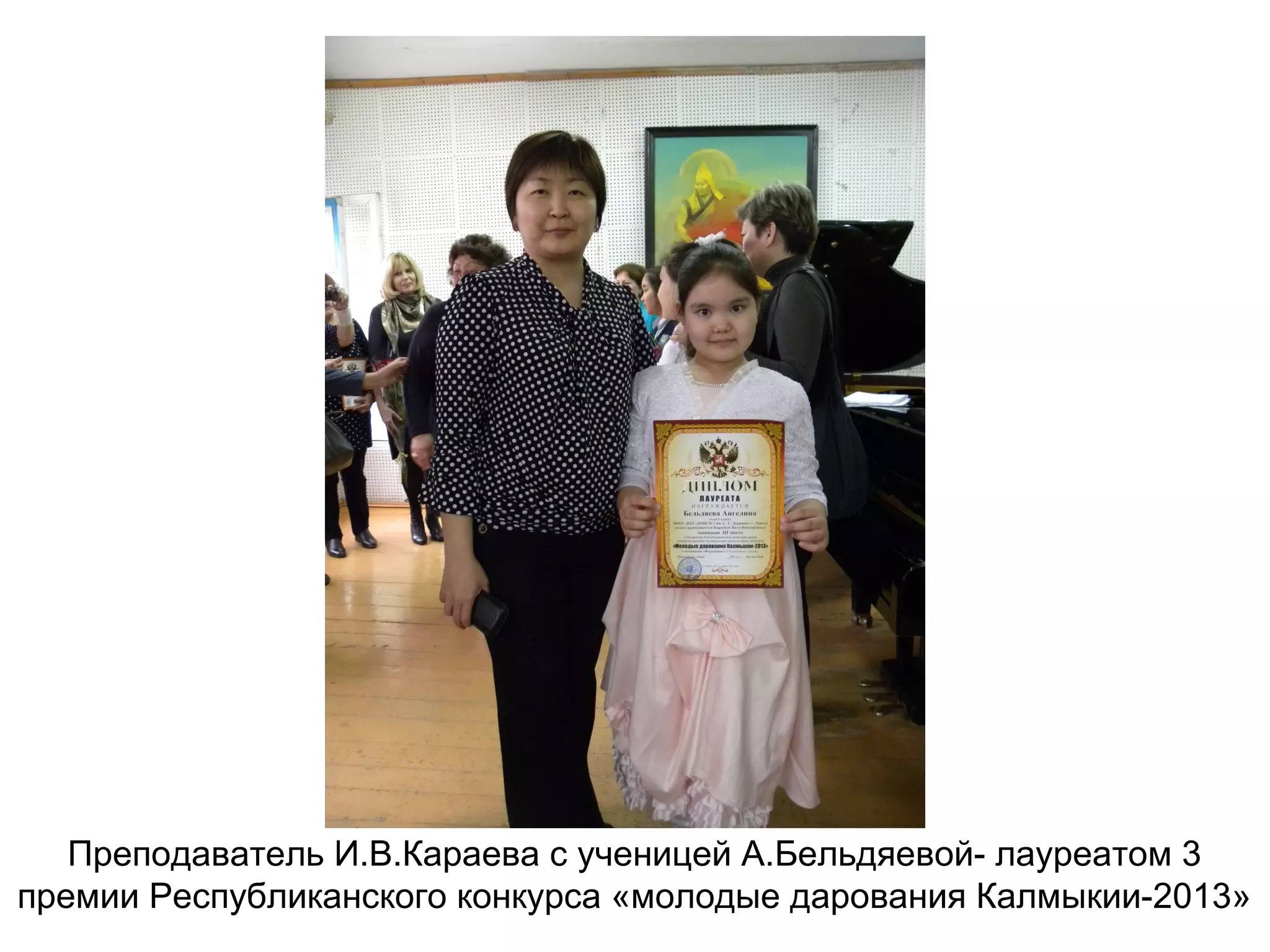 Преподаватель И.В.Караева с ученицей А.Бельдяевой- лауреатом 3
премии Республиканского конкурса «молодые дарования Калмыкии-2013»
 