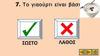 7. .Το γιαούρτι είναι βάση
ΣΩΣΤΟ ΛΑΘΟΣ
 