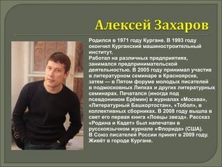 Родился в 1971 году Кургане. В 1993 году 
окончил Курганский машиностроительный 
институт. 
Работал на различных предприятиях, 
занимался предпринимательской 
деятельностью. В 2005 году принимал участие 
в литературном семинаре в Красноярске, 
затем — в Пятом форуме молодых писателей 
в подмосковных Липках и других литературных 
семинарах. Печатался (иногда под 
псевдонимом Ерёмин) в журналах «Москва», 
«Литературный Башкортостан», «Тобол», в 
коллективных сборниках. В 2008 году вышла в 
свет его первая книга «Ловцы звезд». Рассказ 
«Родина и Кадет» был напечатан в 
русскоязычном журнале «Флорида» (США). 
В Союз писателей России принят в 2009 году. 
Живёт в городе Кургане. 
 