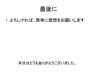 最後に
• よろしければ、簡単に感想をお願いします
本日はどうもありがとうございました。
 