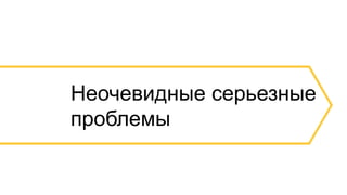 14 
Неочевидные серьезные проблемы  