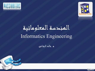 الهندسة المعلوماتية 
Informatics Engineering 
م. خالد الرفـاعي 
 
