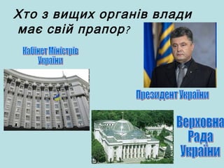 Хто з вищих органів влади
?має свій прапор
 