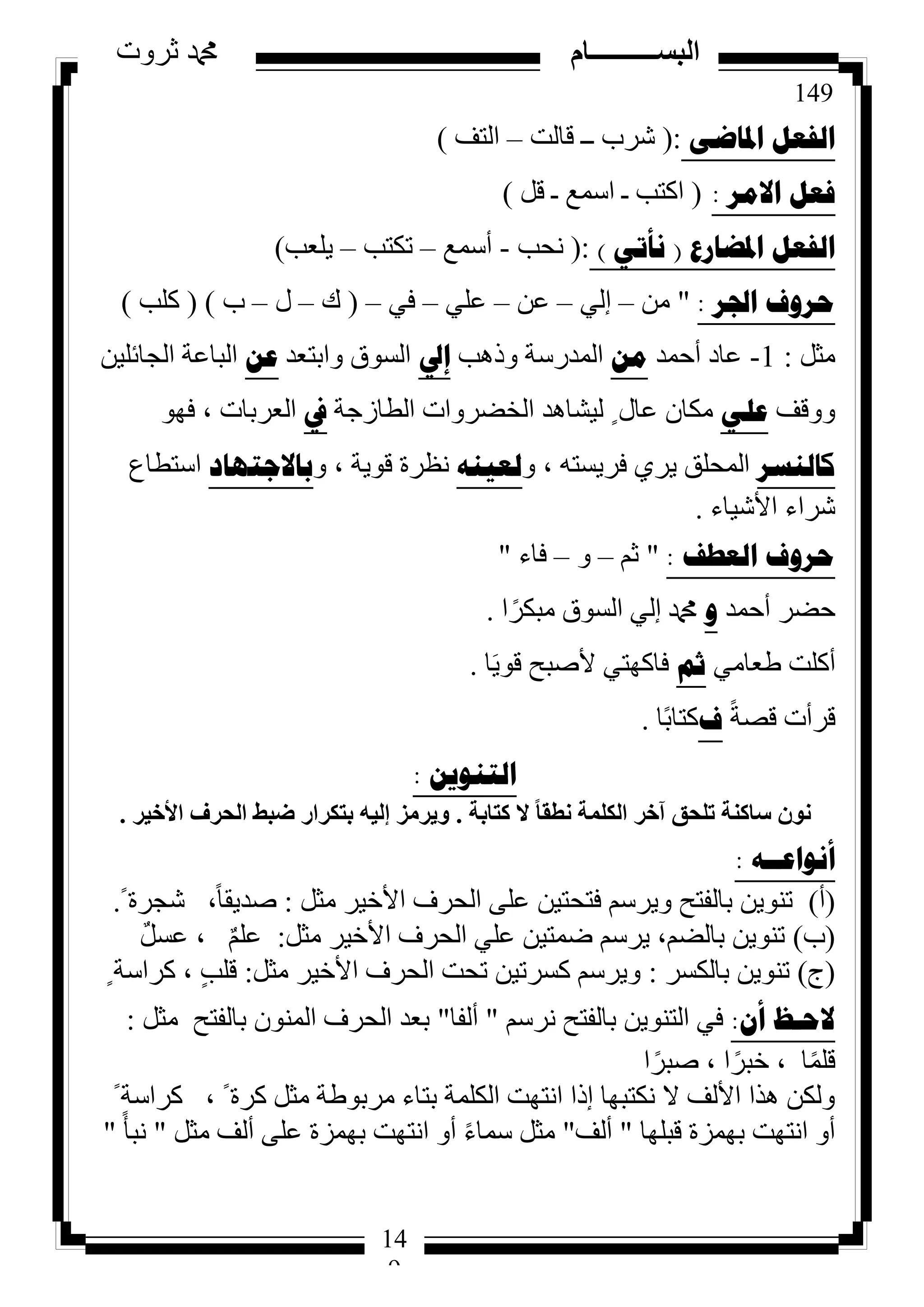 149
‫ثروت‬ ‫دمحم‬ ‫البســــــــــام‬
14
9
ً‫اٌفؼ‬ٝ‫ادلاظ‬(:‫ششة‬‫ــ‬‫لبٌذ‬–‫اٌزف‬)
ً‫فؼ‬‫االِش‬:(‫اوزت‬‫ـ‬‫اعّغ‬‫ـ‬ً‫ل‬)
ً‫اٌفؼ‬‫ادلعاسع‬(ٟ‫ٔأذ‬)(:‫ٔذت‬-‫أعّغ‬–‫رىزت‬–‫٠ٍؼت‬)
‫اجلش‬ ‫ؼشٚف‬:"ِٓ–ٌٟ‫إ‬–ٓ‫ػ‬–ٍٟ‫ػ‬–ٟ‫ف‬–(‫ن‬–‫ي‬–‫ة‬)(‫وٍت‬)
ً‫ِث‬:1-‫أدّذ‬ ‫ػبد‬ِٓ‫ٚر٘ت‬ ‫اٌّذسعخ‬‫إيل‬‫ٚاثزؼذ‬ ‫اٌغٛق‬ٓ‫ػ‬ٓ١ٍ‫اٌجبئ‬ ‫اٌجبػخ‬
‫ٚٚلف‬ٍٟ‫ػ‬‫اٌطبصجخ‬ ‫اٌخضشٚاد‬ ‫ٌ١شب٘ذ‬ ٍ ‫ػبي‬ ْ‫ِىب‬‫يف‬ٛٙ‫ف‬ ، ‫اٌؼشثبد‬
‫وإٌسش‬ٚ ، ٗ‫فش٠غز‬ ٞ‫٠ش‬ ‫اٌّذٍك‬ٕٗ١‫ٌؼ‬ٚ ، ‫لٛ٠خ‬ ‫ٔظشح‬‫تاالظرٙاد‬‫اعزطبع‬
‫األش١بء‬ ‫ششاء‬.
‫اٌؼطف‬ ‫ؼشٚف‬:"ُ‫ث‬–ٚ–‫فبء‬"
‫أدّذ‬ ‫دضش‬ٚ‫ا‬ً‫ِجىش‬ ‫اٌغٛق‬ ٌٟ‫إ‬ ‫دمحم‬.
ِٟ‫طؼب‬ ‫أوٍذ‬ُ‫ش‬‫ب‬َ٠ٛ‫ل‬ ‫ألصجخ‬ ٟ‫فبوٙز‬.
ً‫خ‬‫لص‬ ‫لشأد‬‫ف‬‫ًب‬‫ث‬‫وزب‬.
ٓ٠ٕٛ‫اٌر‬:
‫ًزبثخ‬ ‫ال‬ ً‫ب‬‫ٗطو‬ ‫أٌُِخ‬ ‫آخش‬ ‫رِؾن‬ ‫عبً٘خ‬ ٕٞٗ.‫األخ٤ش‬ ‫اُؾشف‬ ‫ػجؾ‬ ‫ثزٌشاس‬ ٚ٤ُ‫ئ‬ ‫ٝ٣شٓض‬.
ٗ‫أٔٛاػــ‬:
(‫أ‬)ً‫ِث‬ ‫األخ١ش‬ ‫اٌذشف‬ ٍٝ‫ػ‬ ٓ١‫فزذز‬ ُ‫ٚ٠شع‬ ‫ثبٌفزخ‬ ٓ٠ٕٛ‫ر‬:ً ‫شجشح‬ ،ً‫ب‬‫صذ٠م‬.
(‫ة‬)ً‫ِث‬ ‫األخ١ش‬ ‫اٌذشف‬ ٍٟ‫ػ‬ ٓ١‫ضّز‬ ُ‫٠شع‬ ،ُ‫ثبٌض‬ ٓ٠ٕٛ‫ر‬:ًٌ‫ػغ‬ ، ٌٍُ‫ػ‬
(‫ج‬)‫ثبٌىغش‬ ٓ٠ٕٛ‫ر‬:ً‫ِث‬ ‫األخ١ش‬ ‫اٌذشف‬ ‫رذذ‬ ٓ١‫وغشر‬ ُ‫ٚ٠شع‬:ٍ ‫وشاعخ‬ ، ٍ‫ت‬ٍ‫ل‬
ْ‫أ‬ ‫الؼـظ‬:ُ‫ٔشع‬ ‫ثبٌفزخ‬ ٓ٠ٕٛ‫اٌز‬ ٟ‫ف‬"‫أٌفب‬"ً‫ِث‬ ‫ثبٌفزخ‬ ٌّْٕٛ‫ا‬ ‫اٌذشف‬ ‫ثؼذ‬:
‫ا‬ً‫صجش‬ ، ‫ا‬ً‫خجش‬ ، ‫ب‬ًٍّ‫ل‬
ً ‫وشاعخ‬ ، ً ‫وشح‬ ً‫ِث‬ ‫ِشثٛطخ‬ ‫ثزبء‬ ‫اٌىٍّخ‬ ‫أزٙذ‬ ‫إرا‬ ‫ٔىزجٙب‬ ‫ال‬ ‫األٌف‬ ‫٘زا‬ ٓ‫ٌٚى‬
‫لجٍٙب‬ ‫ثّٙضح‬ ‫أزٙذ‬ ٚ‫أ‬"‫أٌف‬"ً‫ِث‬ ‫أٌف‬ ٍٝ‫ػ‬ ‫ثّٙضح‬ ‫أزٙذ‬ ٚ‫أ‬ ً‫ء‬‫عّب‬ ً‫ِث‬"ً‫ٔجأ‬"
 