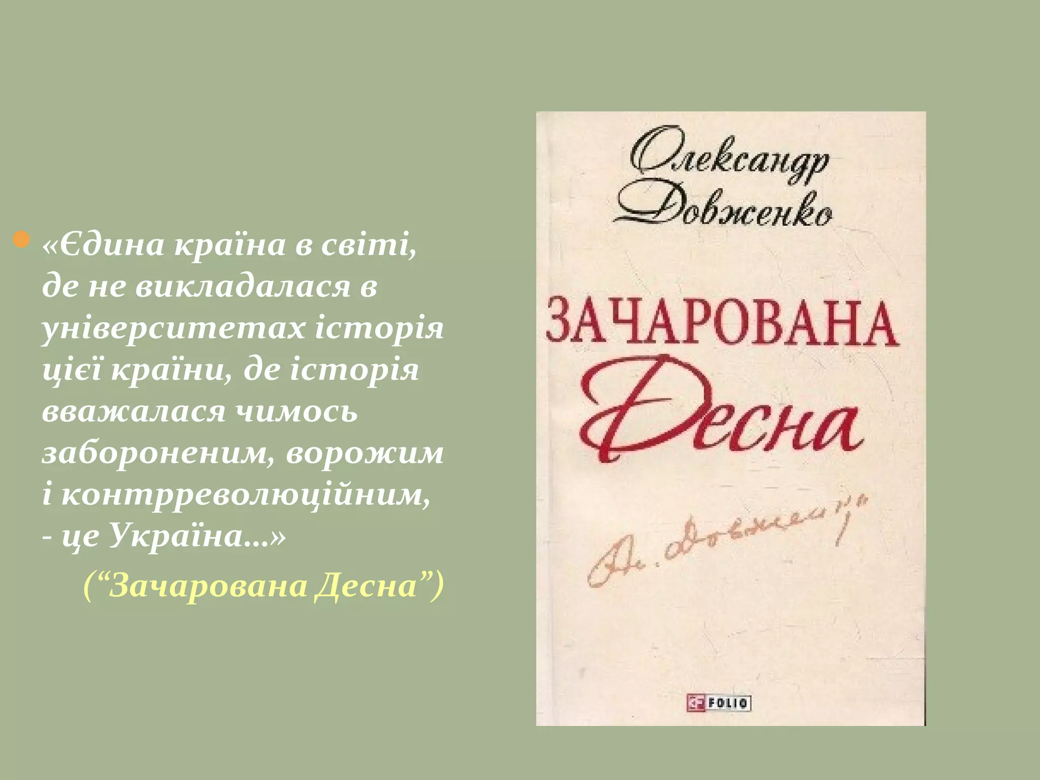 «Єдина країна в світі,
де не викладалася в
університетах історія
цієї країни, де історія
вважалася чимось
забороненим, ворожим
і контрреволюційним,
- це Україна…»
(“Зачарована Десна”)
 