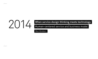 When service design thinking meets technology
Human-centered service and business model
Marc Stickdorn
2014
 