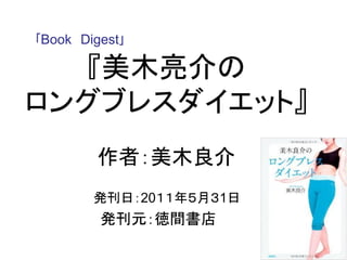 『美木亮介の
ロングブレスダイエット』
作者：美木良介
発刊日：20１１年５月３1日
発刊元：徳間書店
｢Book Digest｣
 