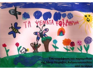 Εικονογράφηση του παραμυθιού
της Λότης Πέτροβιτς Ανδρουτσοπούλου
από τα νήπια
 