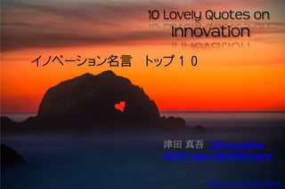 Photo by Thomas Hawk 
10 Lovely Quotes on Innovation 
津田 真吾 @ttssuuddaa 
INDEE Japan @INDEEJapan 
イノベーション名言 トップ１０  
