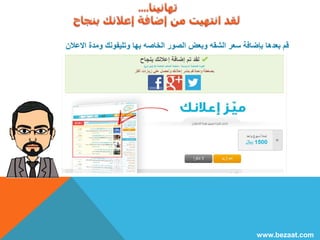 قم بعدها بإضافة سعر الشقه وبعض الصور الخاصه بها وتليفونك ومدة الاعلان 
www.bezaat.com 
 