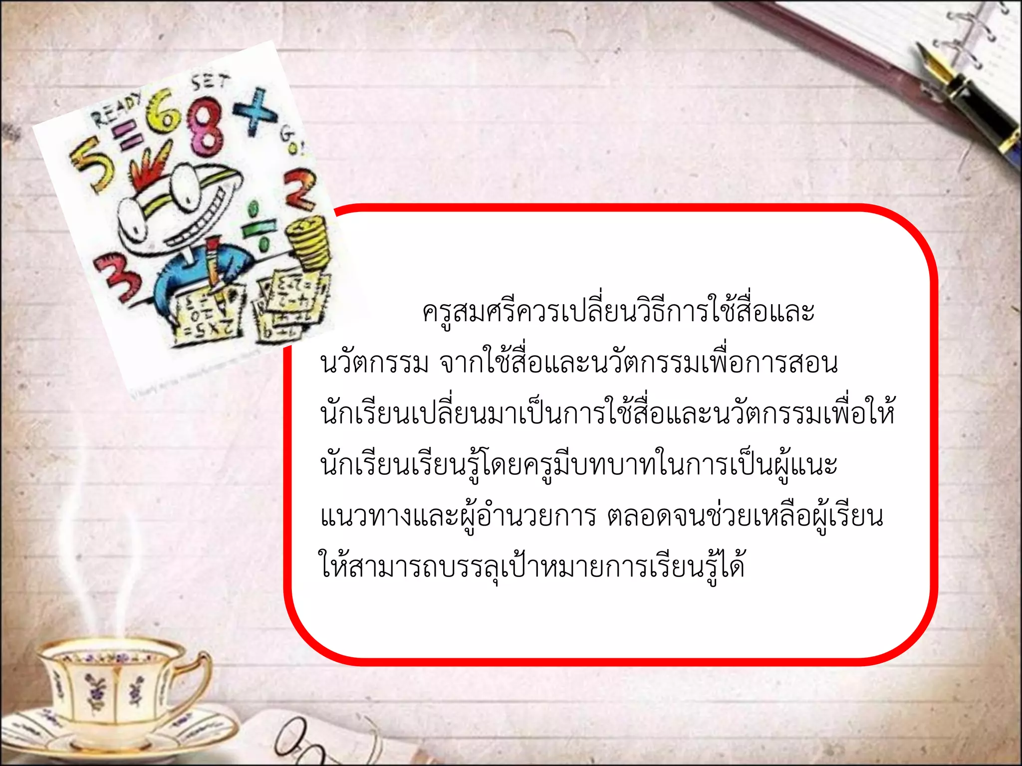 ครูสมศรีควรเปลี่ยนวิธีการใช้สื่อและ นวัตกรรม จากใช้สื่อและนวัตกรรมเพื่อการสอน นักเรียนเปลี่ยนมาเป็นการใช้สื่อและนวัตกรรมเพื่อให้ นักเรียนเรียนรู้โดยครูมีบทบาทในการเป็นผู้แนะ แนวทางและผู้อานวยการ ตลอดจนช่วยเหลือผู้เรียน ให้สามารถบรรลุเป้าหมายการเรียนรู้ได้ 