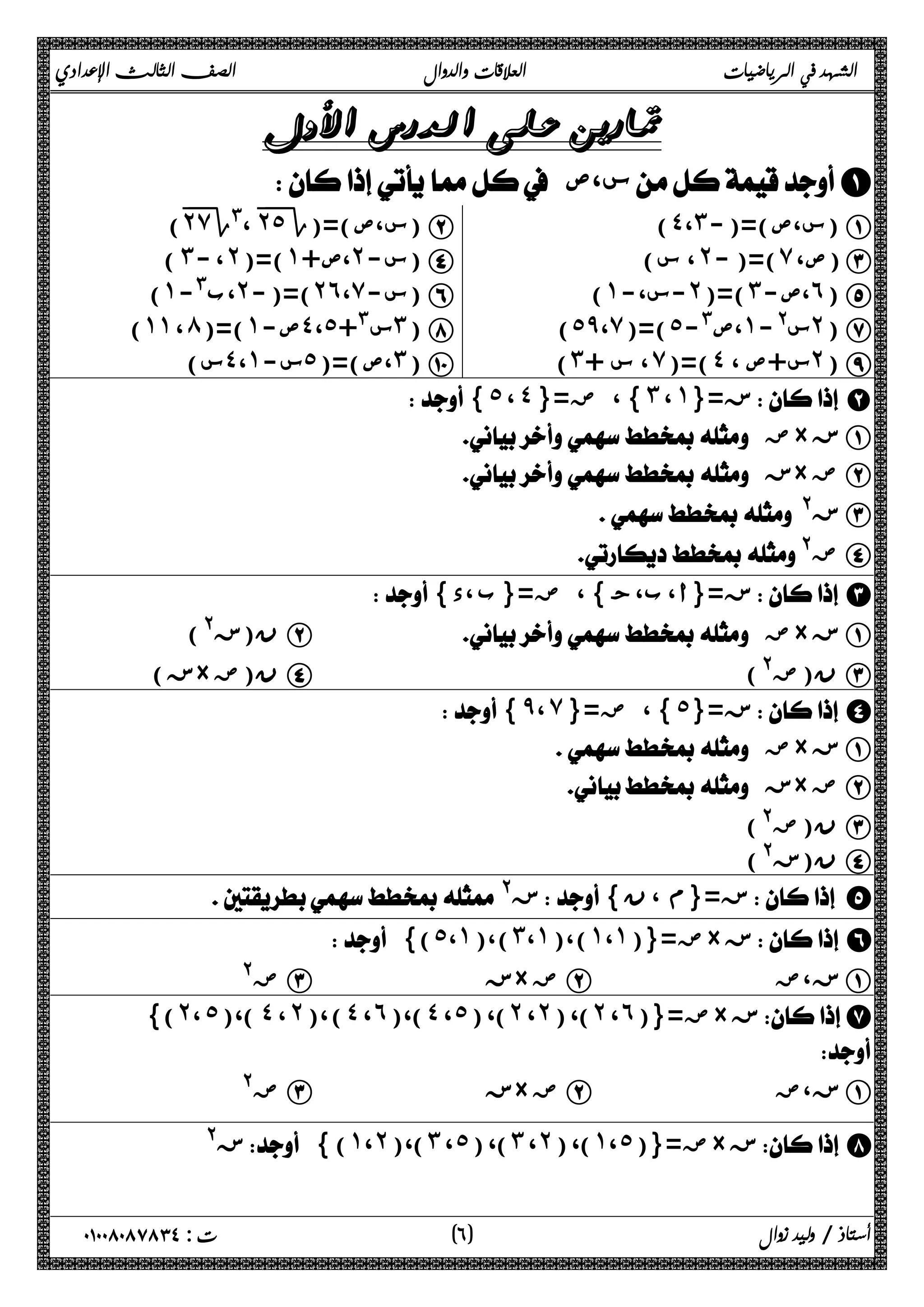 الشهد في الرياضيات العلاقات والدوال الصف الثالث الإعدادي 
 
 س،ص A 
) ˭˻̀Γ ،# ˭˻˾ Γ س،ص)=( ) B (˽،˼-)=( س،ص ) A 
) ˼ ، - ˻ )=( ˺ ،ص+ ˻ س- ) D ( ، س ˻ )=( - ̀ ص، ) C 
) ˺ ،ب#- ˻ )=(- ˻˿ ،̀ س- ) F (˺-، -س ˻ )=( ˼ ص- ،˿) E 
) ˺˺ ، ́ )=( ˺ ص- ˽ ،˾ س#+ ˼) H (˾̂،̀)=(˾-# ،ص ˺ س@- ˻) G 
س) ˽ ،˺ س- ˾ ص)=( ،˼) J (˼+ ، س ̀ )=( ˽ س+ص ، ˻) I 
{ ˾ ، ˽ }= ض ،{ ˼ ، ˺}= ز B 
 ض× ز A 
 ز× ض B 
 @ ز C 
 @ ض D 
{ ض={ ب ،د ،{ ز={أ ، ب،ج  C 
ن(ز@) B  ض× ز A 
ز) × ن(ض D (@ ن(ض C 
{ ̂، ̀ }= ض ،{ ˾}= ز D 
 ض× ز A 
 ز× ض B 
ن(ض@) C 
ن(ز@) D 
@ ز{ ز={م ، ن  E 
 {(˾،˺)،(˼،˺)،(˺،˺)}= ض× ز F 
ض@ C ز× ض B ز،ض A 
)} ˻ ،˾ )،( ˽ ، ˻ ) ،( ˽ ، ˿ )،( ˽ ، ˾ )، ( ˻ ، ˻ )، ( ˻ ، ˿ ض={( × زG 
 
ض@ C ز× ض B ز،ض A 
ز@  { (˺، ˻)،(˼ ، ˾) ،(˼ ، ˻) ،(˺، ˾)}= ض× ز H 
أستاذ / وليد زوال ( ٦ ) ت : ٠١٠٠٨٠٨٧٨٣٤ 
 