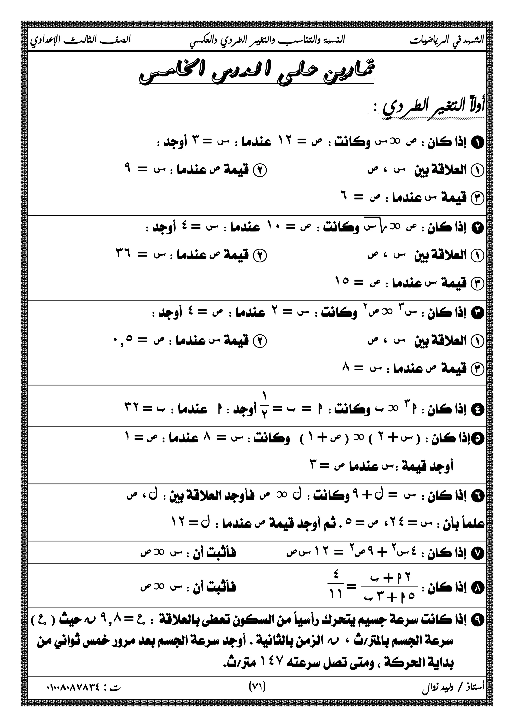 الشهد في الرياضيات النسبة والتناسب والتغير الطردي والعكسي الصف الثالث الإعدادي 
 
 
 ˼ = س ˺˻ = ص  ص ةس  A 
̂ س =  ص B س ، ص  A 
˿ ص =  س  C 
 ˽ = س ˺˹ = ص  سΓ ص ة  B 
˼˿ س =  ص B س ، ص  A 
˺˾ ص =  س  C 
 ˽ = ص ˻ = س  @ س# ةص  C 
˹̄˾ ص =  س B س ، ص  A 
́ س =  ص  C 
ا = ب =  ا# ةب  D 
˺˻ 
˼˻ = ب ا 
˺ = ص ́ = س (˺ + ) ة (ص ˻ س + )E 
˼ ص =  س  
 ل ، ص  ل ة ص  ̂ + س = ل  F 
˺˻ ل =  ص ˾ = ، ص ˻˽ س =  
 س ةص    سص ˺˻ ص@ = ̂ س@ + ˽ G 
 ا + ب ˻ 
 ب˼ ا + ˾ 
 H 
=  
˽ 
س ةص     ˺˺ 
( ع) ن̂̄́ ع =  I 
 ن ،   
˺˽̀  
٧ ) ت : ٠١٠٠٨٠٨٧٨٣٤ أستاذ / وليد زوال ( ١ 
 