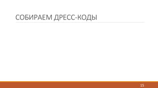 СОБИРАЕМ ДРЕСС-КОДЫ 
15 
 