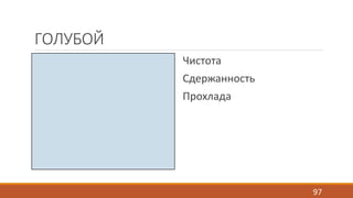 ГОЛУБОЙ 
Чистота 
Сдержанность 
Прохлада 
97 
 