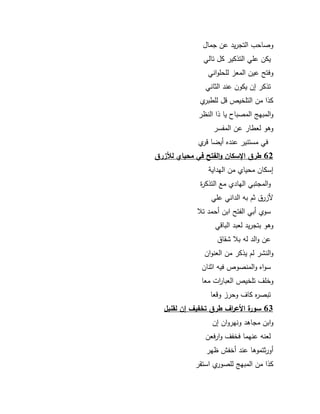 63 
كصاحب التجريد عف جماؿ 
يكف عمي التذكير كؿ تالي 
كفت عيف المعز لمحمكاني 
تذكر إف يككف عند الثاني 
كذا مف التمخيص قؿ لمطبرم 
كالمبي المصباح يا ذا النظر 
كىك لعطار عف المفسر 
في مستنير عنده أيضا قرم 
62 طرق الإسكان والفتح في محياي للأزرق 
إسكاف محيام مف اليداية 
كالمجتبي اليادم مع التذكرة 
لأزرؽ ثـ بو الداني عمي 
سكم أبي الفت ابف أحمد تلا 
كىك بتجريد لعبد الباقي 
عف كالد لو بلا شقاؽ 
كالنشر لـ يذكر مف العنكاف 
سكاه كالمنصكص فيو اثناف 
كخمؼ تمخيص العبا ا رت معا 
تبصره كاؼ كحرز كقعا 
63 سورة الأع ا رف طرق تخفيف إن لقنبل 
كابف مجاىد كنيركاف إف 
لعنو عنيما فخفؼ كارفعف 
أكرثتمكىا عند أخفش ظير 
كذا مف المبي لمصكرم استقر 
 