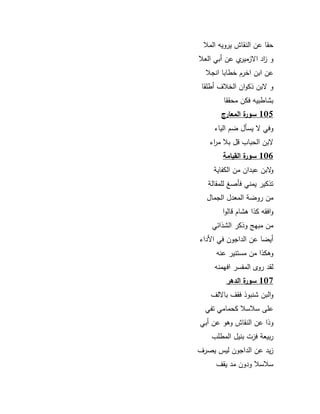 94 
حقا عف النقاش يركيو الملا 
ك ا زد ا زميرم عف أبي العلا 
عف ابف اخرـ خطابا انجلا 
ك بف ذككاف الخلاؼ أطمقا 
بشاطبيو فكف محققا 
105 سورة المعارج 
كفي يسأؿ ضـ الياء 
بف الحباب قؿ بلا م ا رء 
106 سورة القيامة 
ك بف عبداف مف الكفاية 
تذكير يمني فأصغ لممقالة 
مف ركضة المعدؿ الجماؿ 
كافقو كذا ىشاـ قالكا 
مف مبي كذكر الشذائي 
أيضا عف الداجكف في الأداء 
كىكذا مف مستنير عنو 
لقد ركل المفسر افيمنو 
107 سورة الدىر 
كالبف شنبكذ فقؼ با لؼ 
عمى سلاسلا كحمامي تفي 
كذا عف النقاش كىك عف أبي 
ربيعة فزت بنيؿ المطمب 
زيد عف الداجكف ليس يصرؼ 
سلاسلا كدكف مد يقؼ 
 