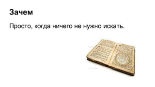 Зачем 
Просто, когда ничего не нужно искать. 
 