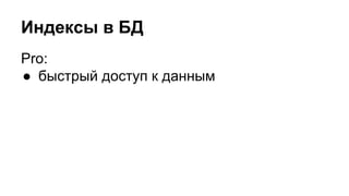 Индексы в БД 
Pro: 
● быстрый доступ к данным 
 