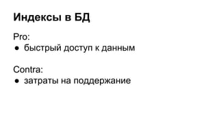 Индексы в БД 
Pro: 
● быстрый доступ к данным 
Contra: 
● затраты на поддержание 
 