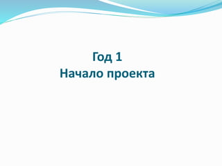 Год 1 
Начало проекта 
 