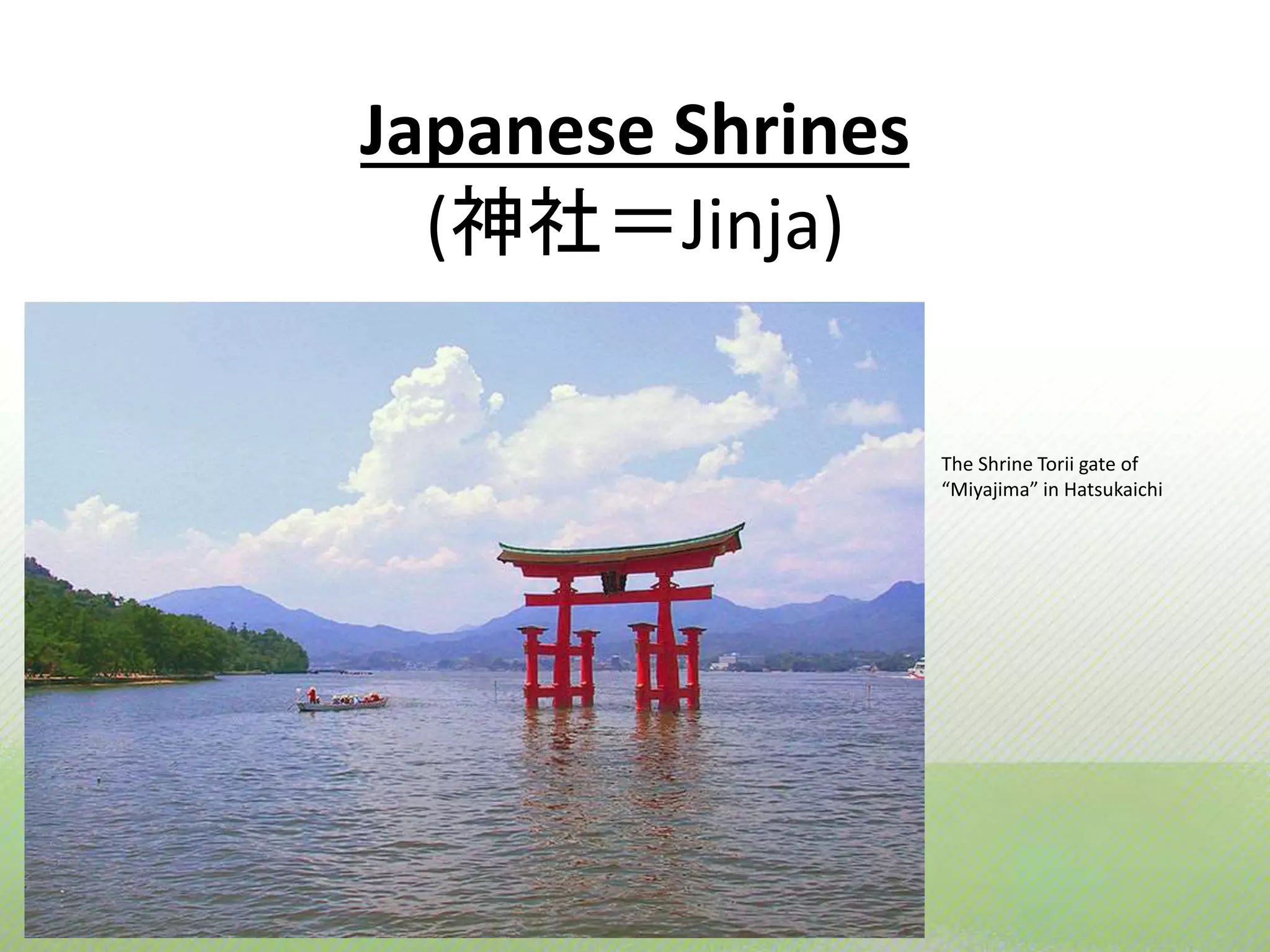 Japanese Shrines 
(神社＝Jinja) 
The Shrine Torii gate of 
“Miyajima” in Hatsukaichi 
 