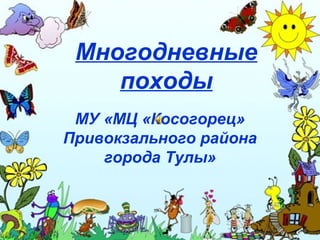 Многодневные 
походы 
МУ «МЦ «Косогорец» 
Привокзального района 
города Тулы» 
 