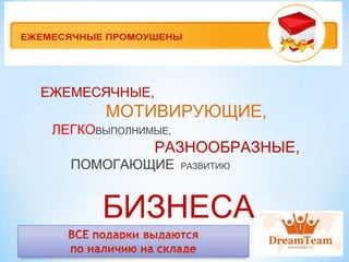 ЕЖЕМЕСЯЧНЫЕ, 
МОТИВИРУЮЩИЕ, 
ЛЕГКОВЫПОЛНИМЫЕ, 
РАЗНООБРАЗНЫЕ, 
ПОМОГАЮЩИЕ РАЗВИТИЮ 
БИЗНЕСА 
 