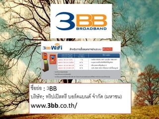 ชื่อย่อ : 3BBบริษัท: ทริปเปิลทรี บอร์ดแบนด์ จากัด (มหาชน) www.3bb.co.th/  