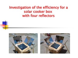 Investigation of the efficiency for a 
solar cooker box 
with four reflectors 
 