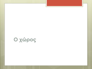 Ο χώρος 
 