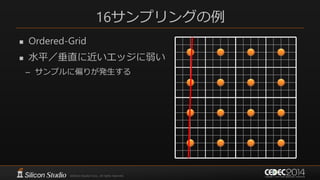 16サンプリングの例
 Ordered-Grid
 水平／垂直に近いエッジに弱い
– サンプルに偏りが発生する
 