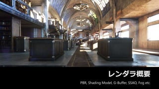 レンダラ概要
PBR, Shading Model, G-Buffer, SSAO, Fog etc.
 