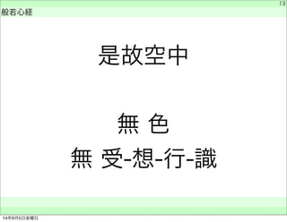 是故空中 
無 色 
無 受-想-行-識 
　 
般若心経 
　　 
13 
14年9月5日金曜日 
 