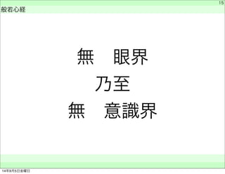 無　眼界 
乃至 
無　意識界 
　 
般若心経 
　　 
15 
14年9月5日金曜日 
 