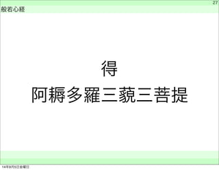 得 
阿耨多羅三藐三菩提 
　 
般若心経 
　　 
27 
14年9月5日金曜日 
 