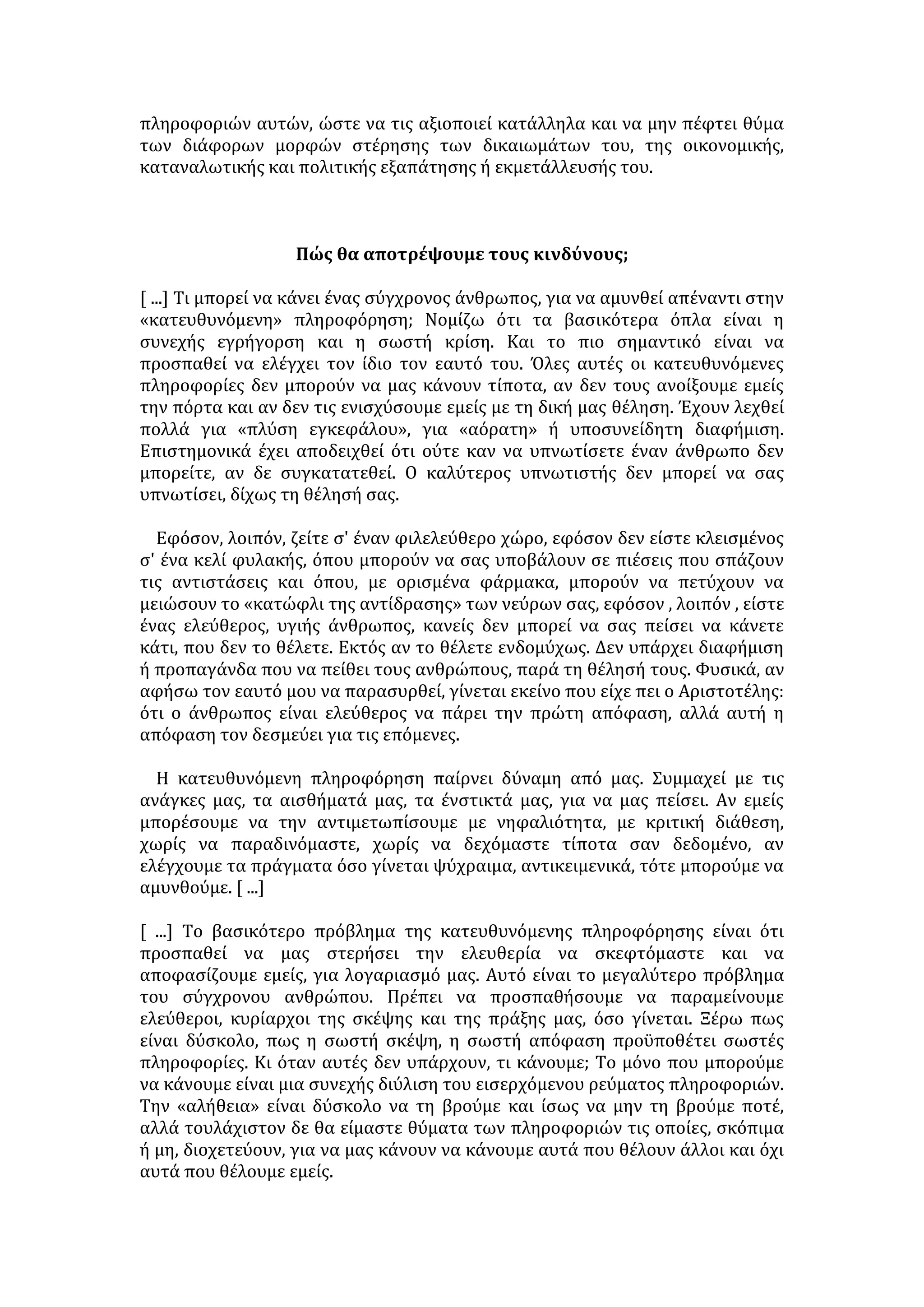 πυροτεχνουργοί εξουδετέρωσαν παλιά νάρκη στην 
περιοχή του Έβρου. 
4) Λόγω μηχανικής βλάβης ακινητοποιήθηκε για δύο 
ώρες κοντά στο Λιανοκλάδι η ταχεία αμαξοστοιχία 
του ΟΣΕ, κατά τη διαδρομή από την Αθήνα στη 
Θεσσαλονίκη. 
5) Με τη συμβολική δίκη και εκτέλεση του 
Χριστόφορου Κολόμβου, που πατώντας πρώτος στην 
Αμερική άνοιξε τις πόρτες του Νέου Κόσμου στους 
Ισπανούς κατακτητές, γιόρτασαν φέτος την 
«ανακάλυψή» τους οι ιθαγενείς Ινδιάνοι της 
Ονδούρας. 
6) Τα συμπεράσματα των επιστημόνων που 
μελέτησαν τον εγκέφαλο του κάβουρα καταρρίπτουν 
το μύθο που θέλει τα ζώα να δρουν μηχανικά, χωρίς 
να σκέπτονται. 
7) Σεισμός μεγέθους 7,7 Ρίχτερ έπληξε χθες πολλά 
νησιά του νοτίου αρχιπελάγους της Ιαπωνίας. 
8) Άνδρες των ειδικών δυνάμεων της Πυροσβεστικής 
έκαναν ολονύχτιες έρευνες, για να εντοπίσουν 15 
ορειβάτες που εγκλωβίστηκαν, αργά χθες το 
απόγευμα, στο φαράγγι της Μονής Κλειστών στην 
Πάρνηθα 
δ) η αιτία 
ε) το πρόσωπο που δρα 
στ) το πρόσωπο που 
παθαίνει 
ζ) το αποτέλεσμα του 
γεγονότος 
η) το ποιητικό αίτιο 
θ) ο τόπος 
Ενεργητική και παθητική σύνταξη στην είδηση 
1. Ανήσυχος ο διευθυντής συντάξεως εξηγεί στον νεαρό δημοσιογράφο ότι 
ορισμένοι από τους ακόλουθους τίτλους ειδήσεων θα μπορούσαν να 
προκαλέσουν διπλωματικό επεισόδιο ή ποινική δίωξη λόγω της 
ενεργητικής σύνταξης και της έμφασης στο πρόσωπο που δρα. Να 
εντοπίσετε αυτούς τους τίτλους, να εξηγήσετε γιατί είναι προβληματικοί 
και να τους αναδιατυπώσετε, ώστε να μην είναι πιθανό να 
δημιουργήσουν ανεπιθύμητες συνέπειες στην εφημερίδα. 
α) Οι οδηγοί φορτηγών απέκλεισαν τους γαλλικούς αυτοκινητόδρομους 
β) Μέλη της τουρκικής παρακρατικής οργάνωσης «Γκρίζοι λύκοι» σκότωσαν 
 